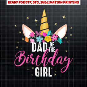 Dad Of The Birthday Girl Father Gifts Unicorn Birthday Shirt PNG, DTF, DTG, Sublimation Design