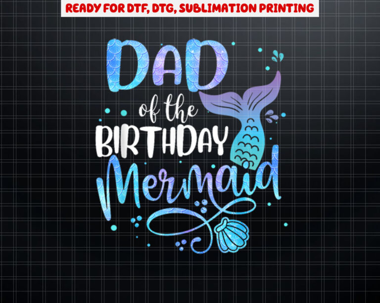 Dad Of The Birthday Mermaid Family Matching Party Squad Shirt PNG, DTF, DTG, Sublimation Design