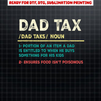 Dad Tax Definition funny Fathers Day Shirt PNG, DTF, DTG, Sublimation Design