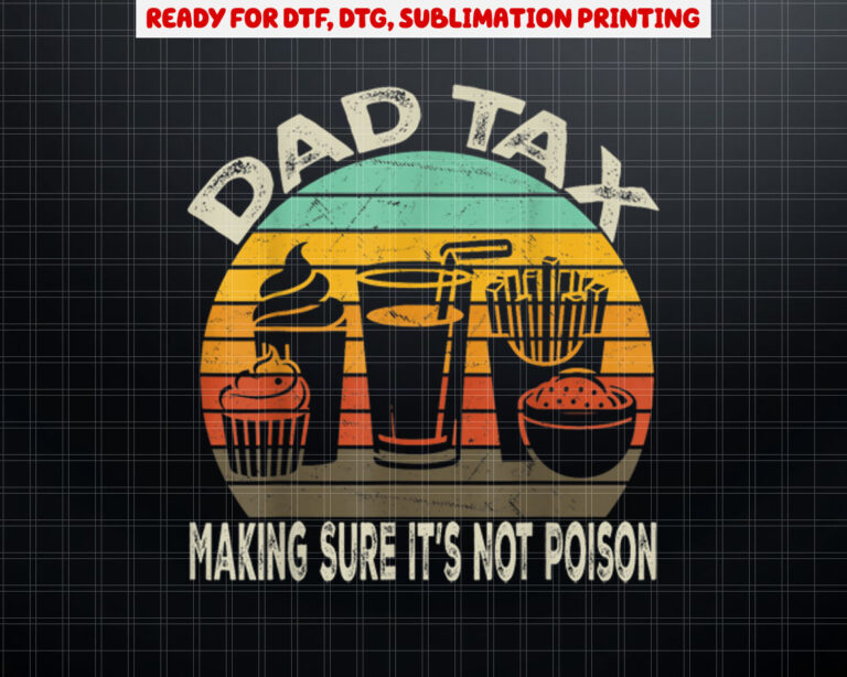 Dad Tax Making Sure Its Not Poison Dad Joke Fathers Day Shirt PNG, DTF, DTG, Sublimation Design