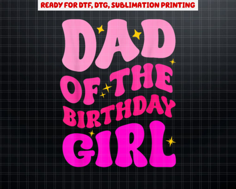 Dad of the Birthday Girl Party Girls Daddy Birthday Party Shirt PNG, DTF, DTG, Sublimation Design