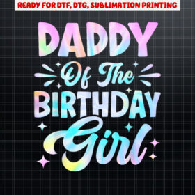 Daddy Of The Birthday Girl  Tie Dye Party Family Dad Shirt PNG, DTF, DTG, Sublimation Design