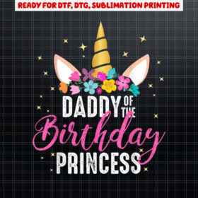 Daddy Of The Birthday Princess Father Girl Unicorn Birthday Shirt PNG, DTF, DTG, Sublimation Design