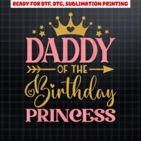 Daddy of The Birthday for Girl  1st Birthday Princess Girl Shirt PNG, DTF, DTG, Sublimation Design
