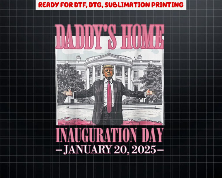 Daddys Home Trump Inauguration Day 2025  Shirt PNG, DTF, DTG, Sublimation Design