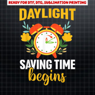 Daylight Saving Time Begins Shirt PNG, DTF, DTG, Sublimation Design