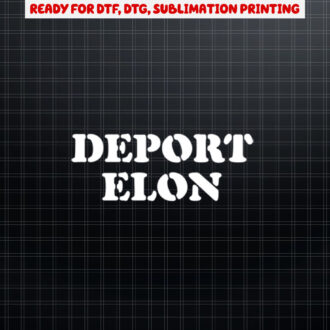 Deport Elon Funny Political  Shirt PNG, DTF, DTG, Sublimation Design