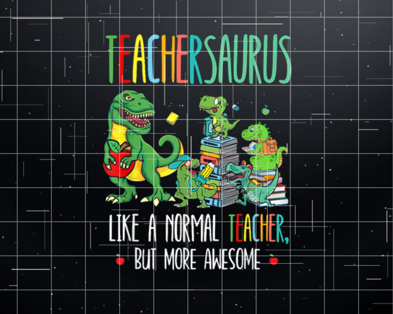 Dinosaurs Teachersaurus Like A Normal Teacher More Awesome Shirt PNG, DTF, DTG, Sublimation Design
