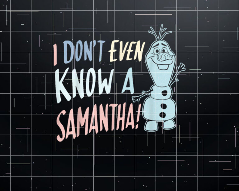 Disney Frozen 2 Olaf I Dont Even Know A Samantha Shirt PNG, DTF, DTG, Sublimation Design