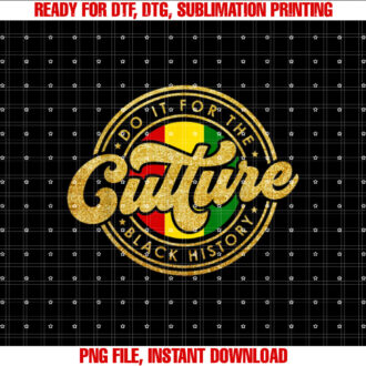 Do It For The Culture Black History Month Men Women Shirt PNG, DTF, DTG, Sublimation Design