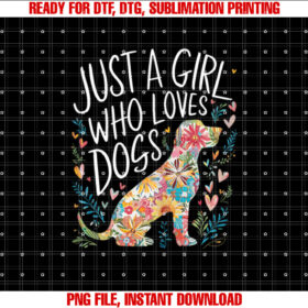 Dog Cute Just A Girl Who Loves Dogs Shirt PNG, DTF, DTG, Sublimation Design