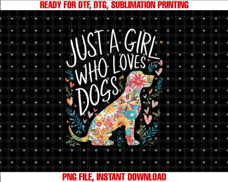 Dog Cute Just A Girl Who Loves Dogs Shirt PNG, DTF, DTG, Sublimation Design