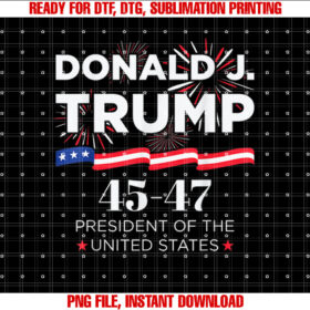 Donald J Trump 45 47 President Inauguration Day 2025 Shirt PNG, DTF, DTG, Sublimation Design