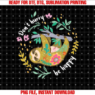 Dont Hurry Be Happy Cute Lazy Funny Sloth Shirt PNG, DTF, DTG, Sublimation Design