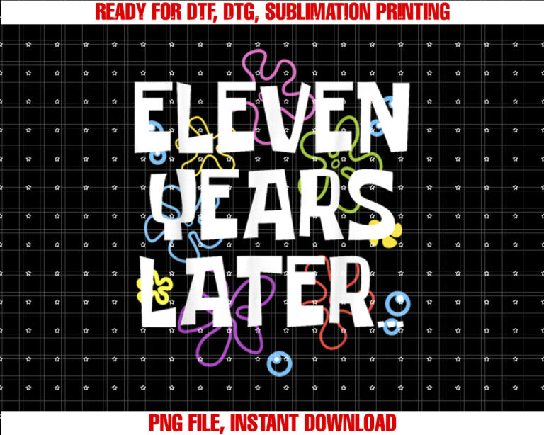 ELEVEN YEARS LATER 11 year Old Birthday Gifts for Girl Boys Shirt PNG, DTF, DTG, Sublimation Design