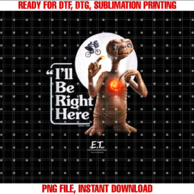 ET the Extraterrestrial Ill be Right Here Moon Glow Shirt PNG, DTF, DTG, Sublimation Design