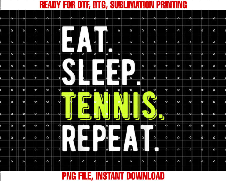 Eat Sleep Tennis Repeat Player Fan Funny Shirt PNG, DTF, DTG, Sublimation Design
