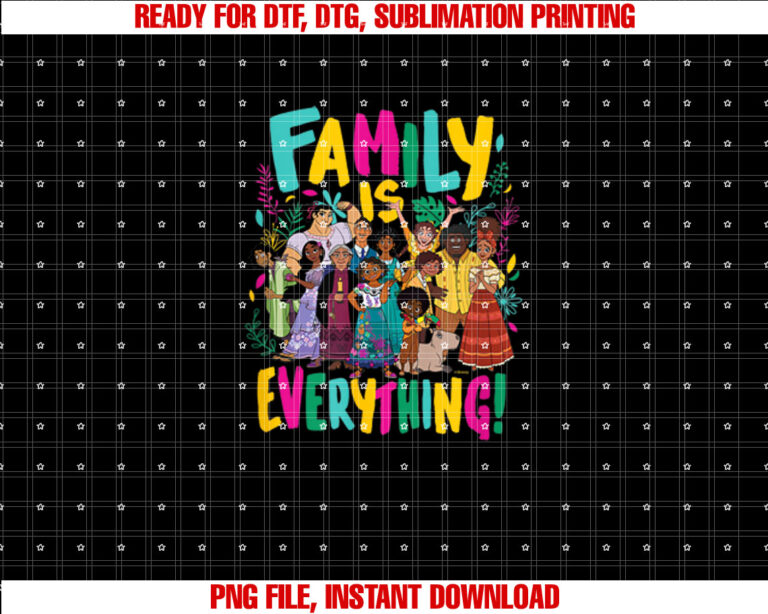 Encanto  Family Is Everything Shirt PNG, DTF, DTG, Sublimation Design