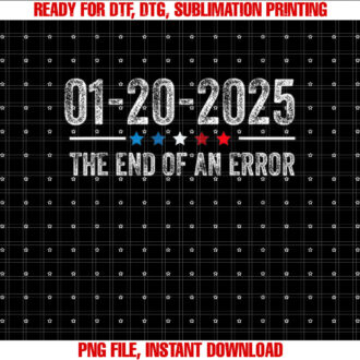 End of an Error  January 20 2025 Inauguration Trump Shirt PNG, DTF, DTG, Sublimation Design