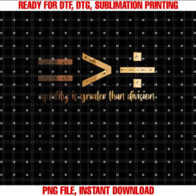 Equality Is Greater Than Division Black History Month Math  Shirt PNG, DTF, DTG, Sublimation Design