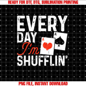 Every Day Im Shufflin Poker Fun Saying Graphic  Shirt PNG, DTF, DTG, Sublimation Design