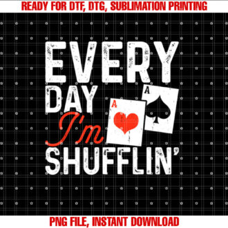 Every Day Im Shufflin Poker Fun Saying Graphic  Shirt PNG, DTF, DTG, Sublimation Design