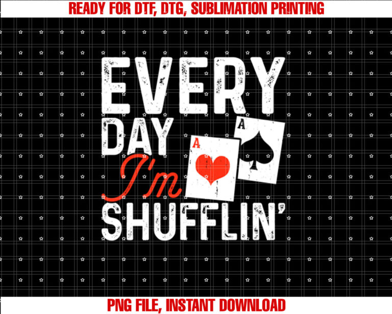 Every Day Im Shufflin Poker Fun Saying Graphic  Shirt PNG, DTF, DTG, Sublimation Design