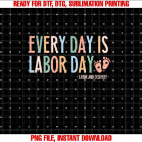 Every Day Is Labor Day Labor and Delivery Nurse Shirt PNG, DTF, DTG, Sublimation Design