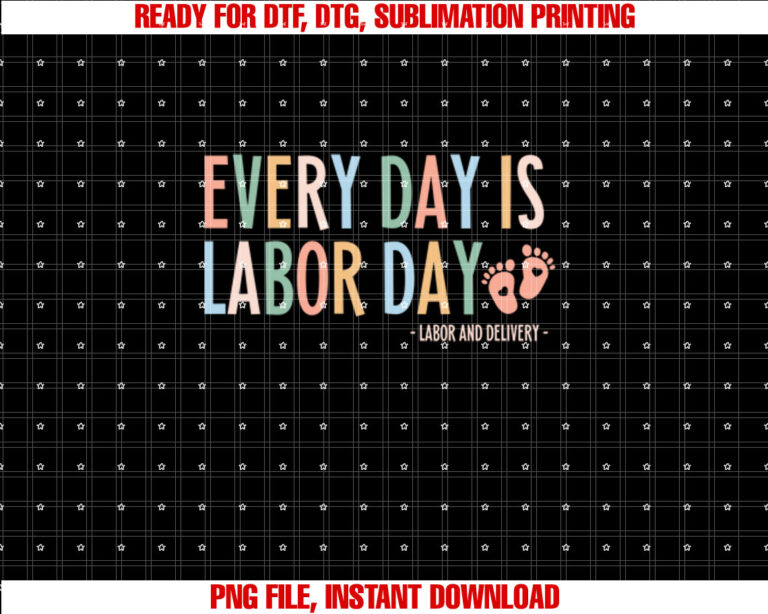 Every Day Is Labor Day Labor and Delivery Nurse Shirt PNG, DTF, DTG, Sublimation Design