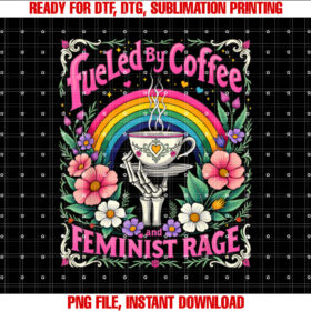 Feminist Rage Feminism Women Right Fueled By Coffee And Shirt PNG, DTF, DTG, Sublimation Design