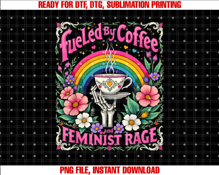 Feminist Rage Feminism Women Right Fueled By Coffee And Shirt PNG, DTF, DTG, Sublimation Design
