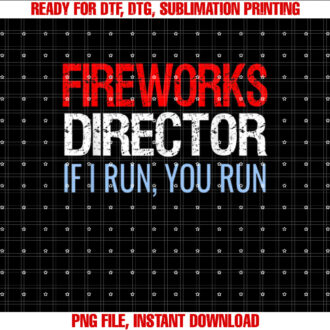 Fireworks Director If I Run You Run Funny 4th Of July Shirt PNG, DTF, DTG, Sublimation Design