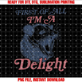 First Of All Im A Delight Sarcastic Angry Opossum Possum Shirt PNG, DTF, DTG, Sublimation Design