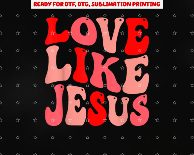 Christian Love Like Jesus Valentine Shirt PNG, DTF, DTG, Sublimation Design