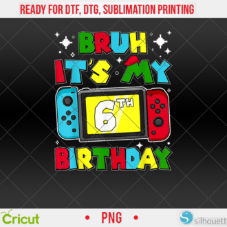Bruh It's My 6th Birthday Video Game 6 Years Old Birthday  Shirt PNG, DTF, DTG, Sublimation Design