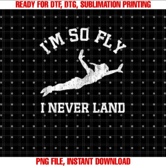 Disney Peter Pan Im So Fly I Never Land Shirt PNG, DTF, DTG, Sublimation Design