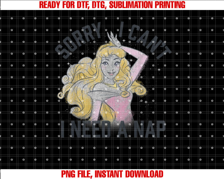Disney Sleeping Beauty Aurora Sorry I Cant I Need a Nap Shirt  PNG, DTF, DTG, Sublimation Design