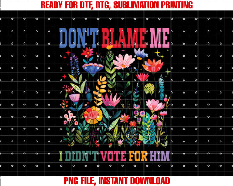 Dont Blame Me I Didnt Vote for Him Subtle Anti Trump Shirt  PNG, DTF, DTG, Sublimation Design