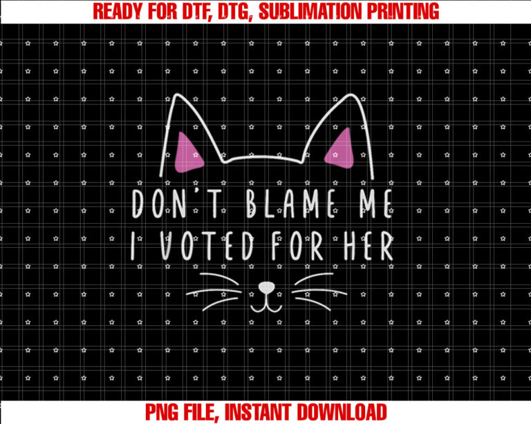 Dont Blame Me I Voted for Her Funny Political Kamala 2024 Shirt  PNG, DTF, DTG, Sublimation Design