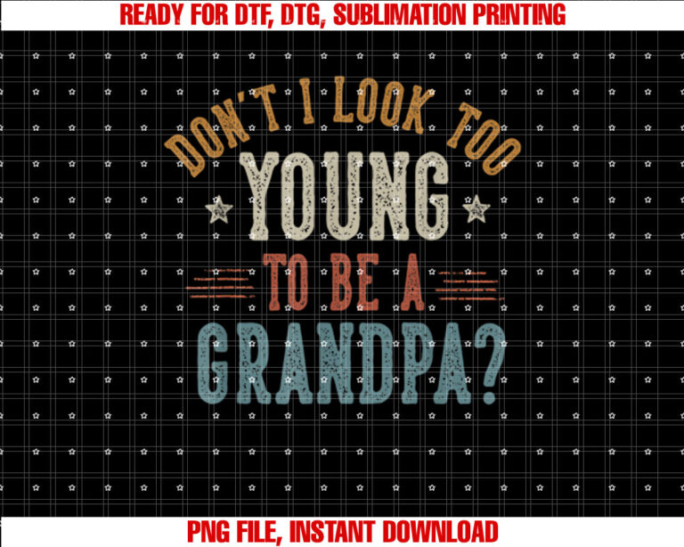 Dont I Look Too Young to Be a Grandpa Fathers Day Papa Shirt  PNG, DTF, DTG, Sublimation Design