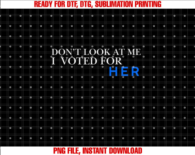 Dont Look at Me I Voted for Her Shirt  PNG, DTF, DTG, Sublimation Design