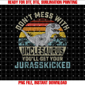 Dont Mess With Unclesaurus Youll Get Jurasskicked Uncle Shirt  PNG, DTF, DTG, Sublimation Design
