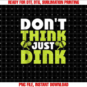 Dont Think Just Dink Funny Pickleball Shirt  PNG, DTF, DTG, Sublimation Design