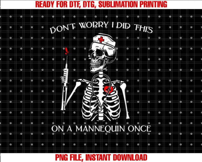 Dont Worry I Did This on a Mannequin Once Skeleton Nurse Shirt  PNG, DTF, DTG, Sublimation Design