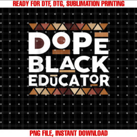 Dope Educator History Melanin Educator Shirt  PNG, DTF, DTG, Sublimation Design