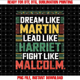 Dream Like Martin Lead Like Harriet Fight Like Malcolm Quote Shirt  PNG, DTF, DTG, Sublimation Design