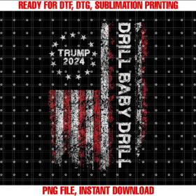 Drill Baby Drill Trump 2024 President Election Republicans Shirt  PNG, DTF, DTG, Sublimation Design