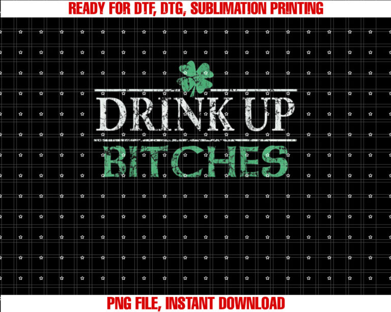 Drink Up Bitches Funny St Patricks Day Shirt  PNG, DTF, DTG, Sublimation Design