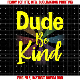 Dude Be Kind T Gifts for Men Women Boys Girls Kids Shirt  PNG, DTF, DTG, Sublimation Design