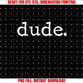Dude Novelty Design for a Fun Loving Person Shirt  PNG, DTF, DTG, Sublimation Design